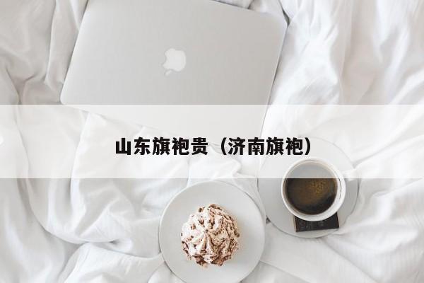 山东旗袍贵（济南旗袍）