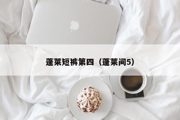 蓬莱短裤第四（蓬莱间5）
