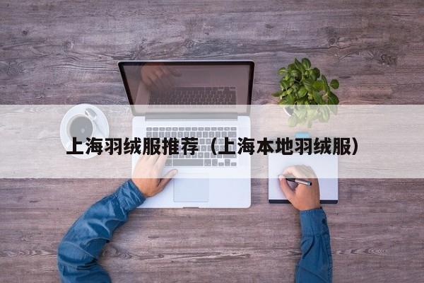 上海羽绒服推荐（上海本地羽绒服）
